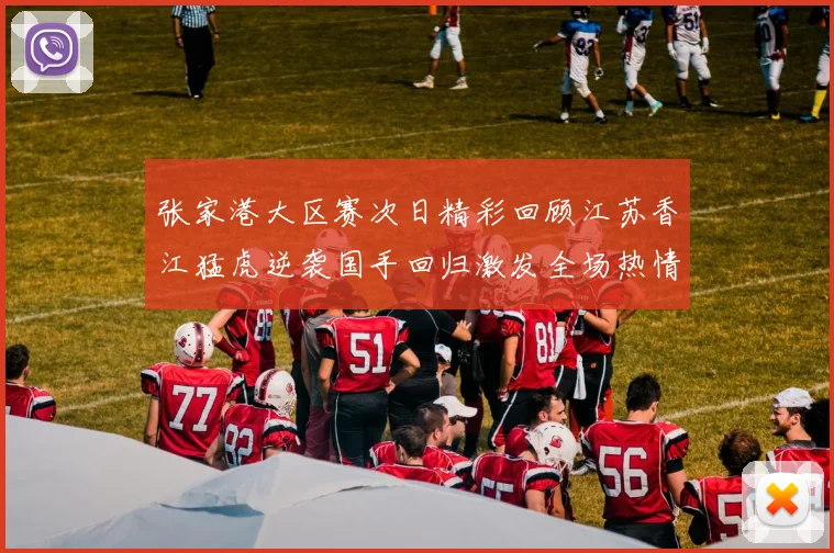 张家港大区赛次日精彩回顾江苏香江猛虎逆袭国手回归激发全场热情