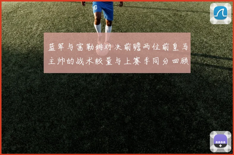 蓝军与富勒姆对决前瞻两位前皇马主帅的战术较量与上赛季同分回顾